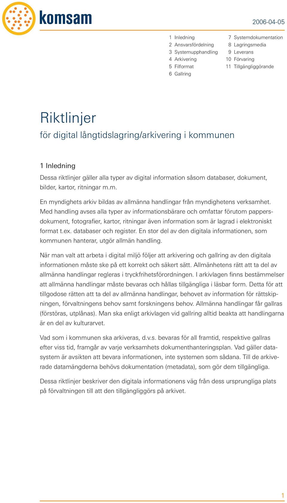 Med handling avses alla typer av informationsbärare och omfattar förutom pappersdokument, fotografier, kartor, ritningar även information som är lagrad i elektroniskt format t.ex.