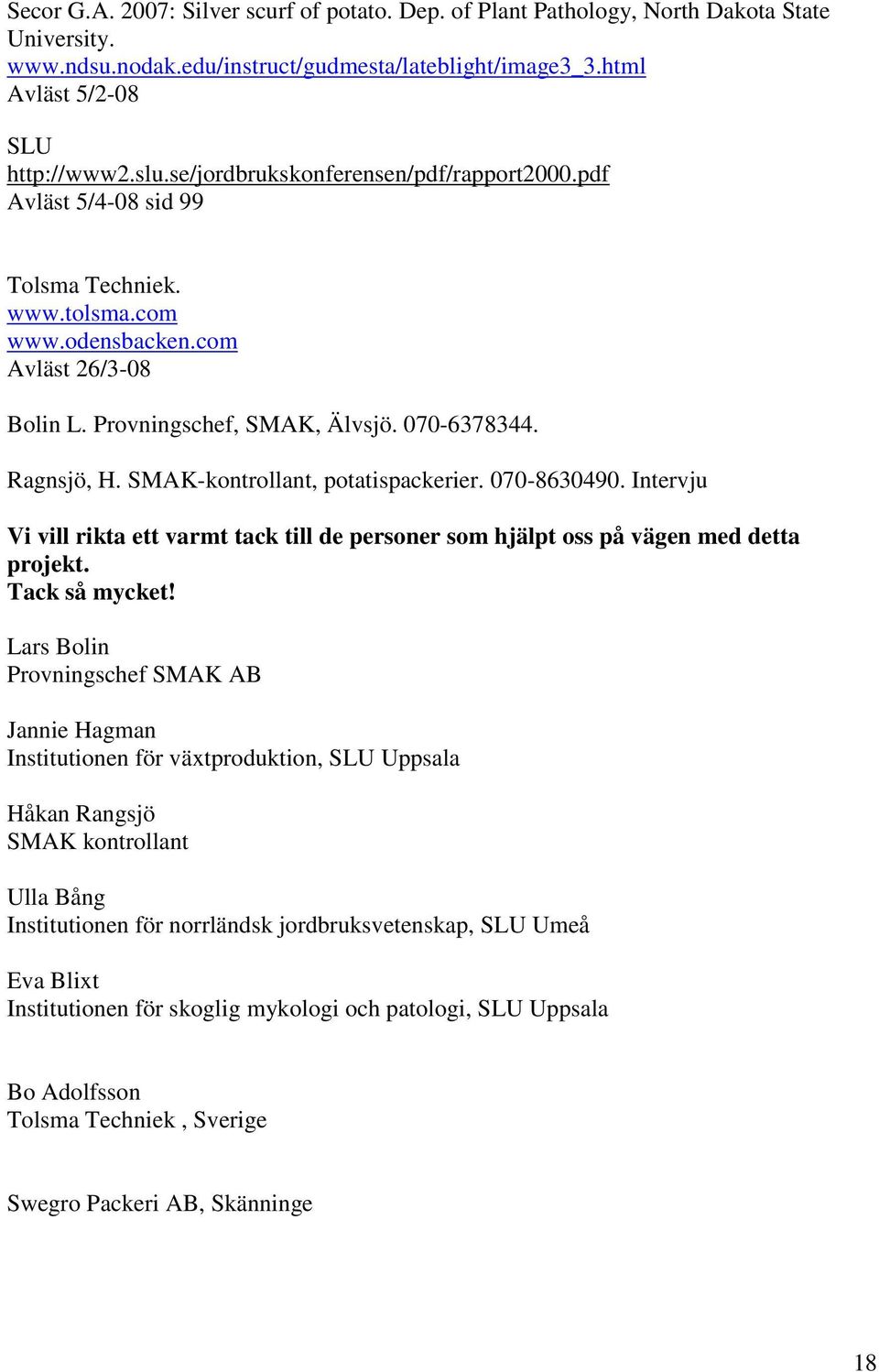 SMAK-kontrollant, potatispackerier. 070-8630490. Intervju Vi vill rikta ett varmt tack till de personer som hjälpt oss på vägen med detta projekt. Tack så mycket!