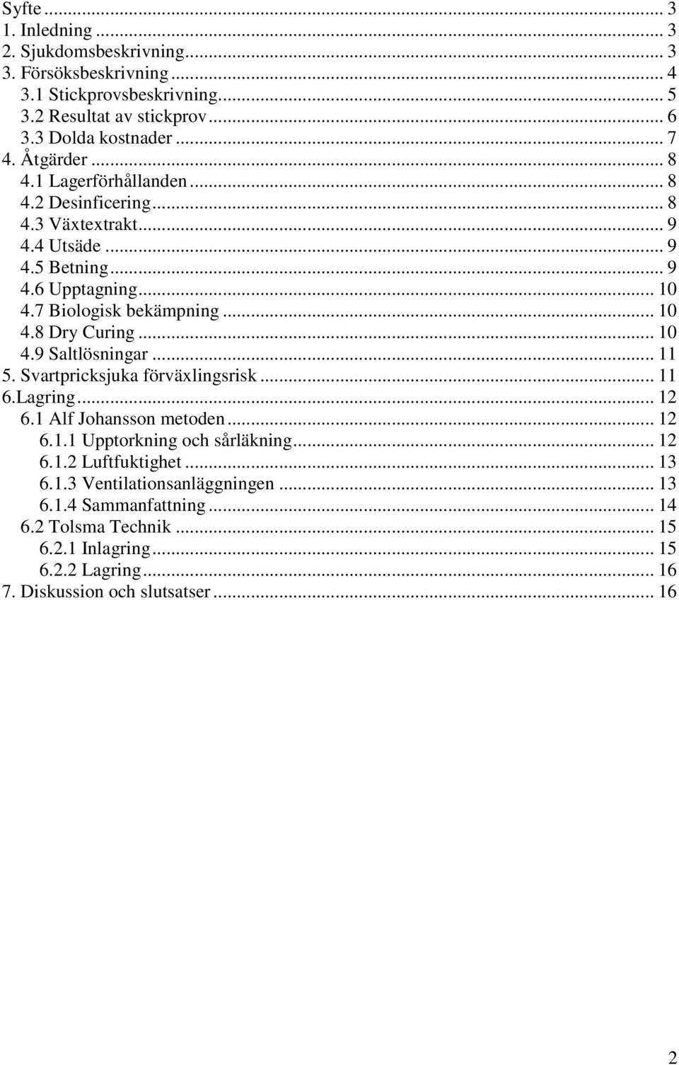 .. 10 4.9 Saltlösningar... 11 5. Svartpricksjuka förväxlingsrisk... 11 6.Lagring... 12 6.1 Alf Johansson metoden... 12 6.1.1 Upptorkning och sårläkning... 12 6.1.2 Luftfuktighet.