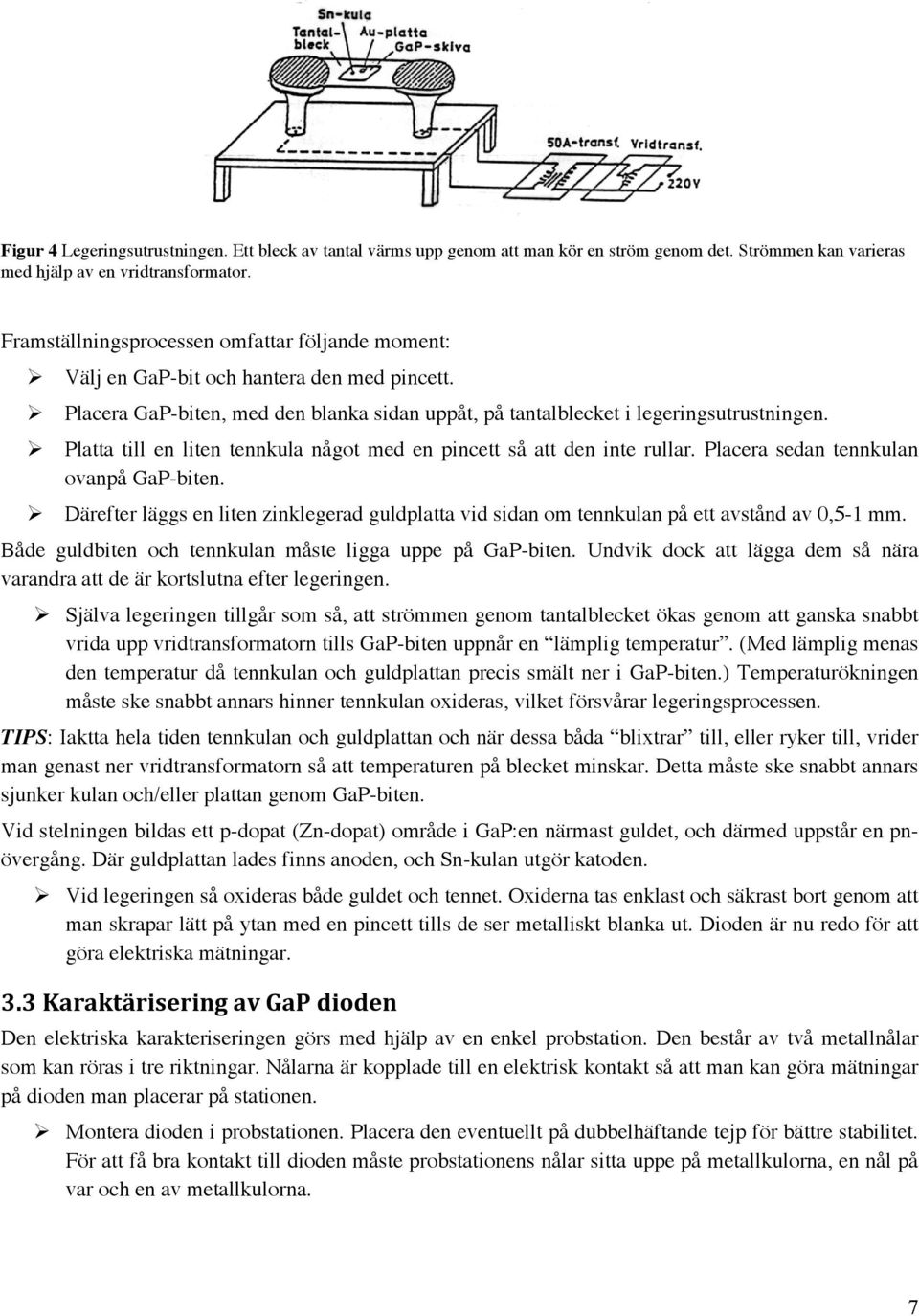 ! Platta till en liten tennkula något med en pincett så att den inte rullar. Placera sedan tennkulan ovanpå GaP-biten.