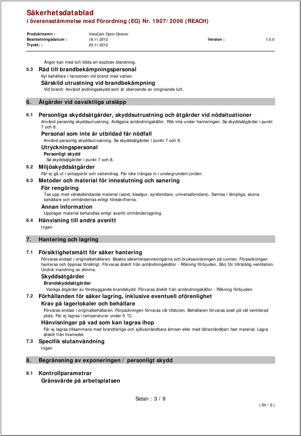 1 Personliga skyddsåtgärder, skyddsutrustning och åtgärder vid nödsituationer Använd personlig skyddsutrustning. Avlägsna antändningskällor. Rök inte under hanteringen.