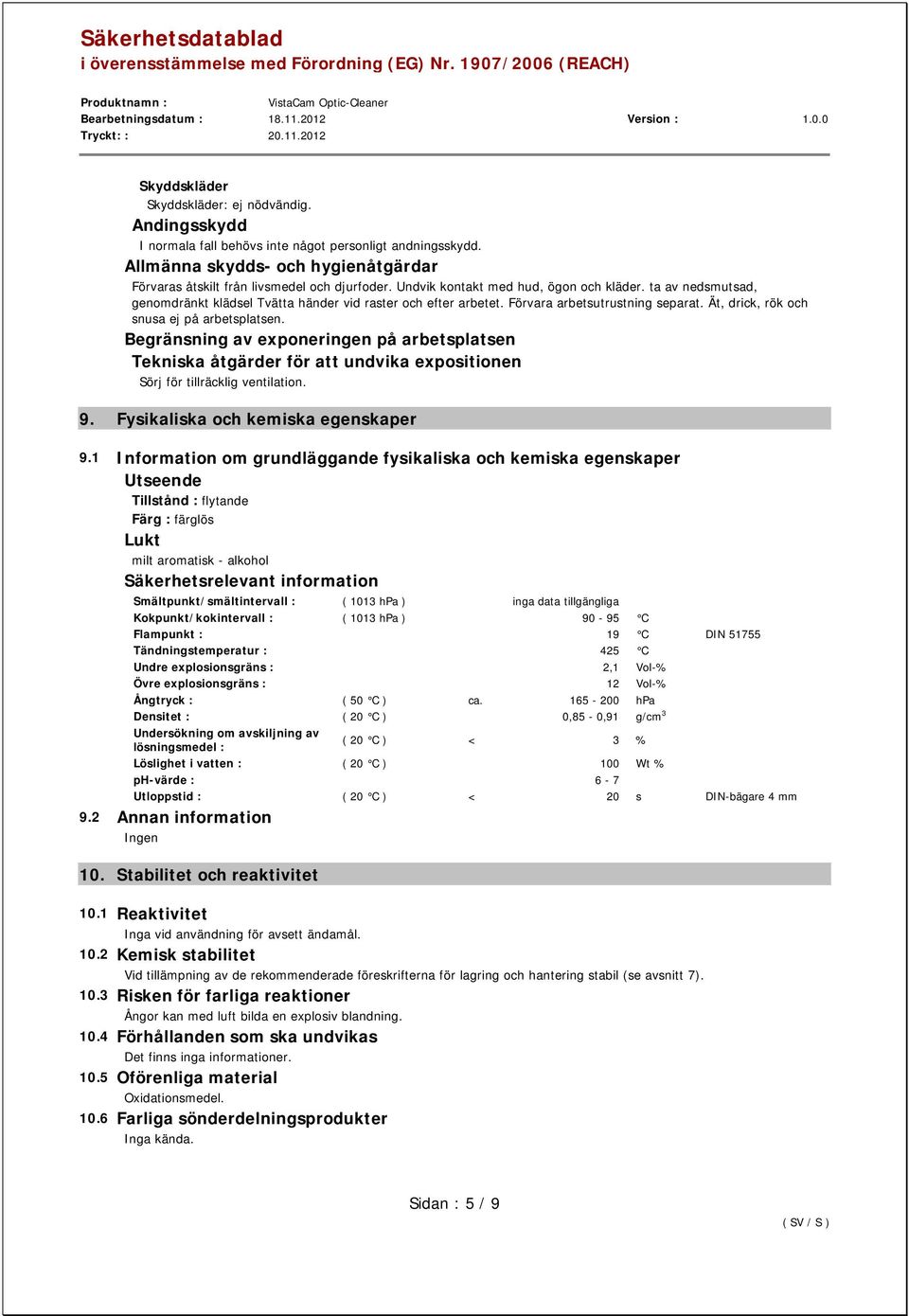 Ät, drick, rök och snusa ej på arbetsplatsen. Begränsning av exponeringen på arbetsplatsen Tekniska åtgärder för att undvika expositionen Sörj för tillräcklig ventilation. 9.