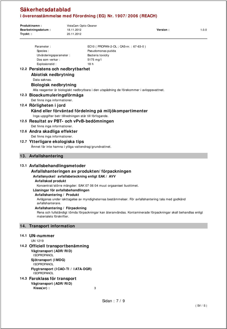 3 Bioackumuleringsförmåga 12.4 Rörligheten i jord Känd eller förväntad fördelning på miljökompartimenter Inga uppgifter betr tillredningen står till förfogande. 12.5 Resultat av PBT- och vpvb-bedömningen 12.