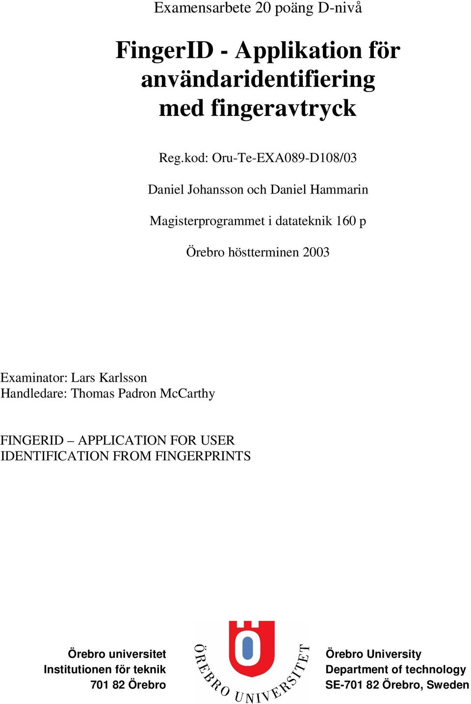 höstterminen 2003 Examinator: Lars Karlsson Handledare: Thomas Padron McCarthy FINGERID APPLICATION FOR USER