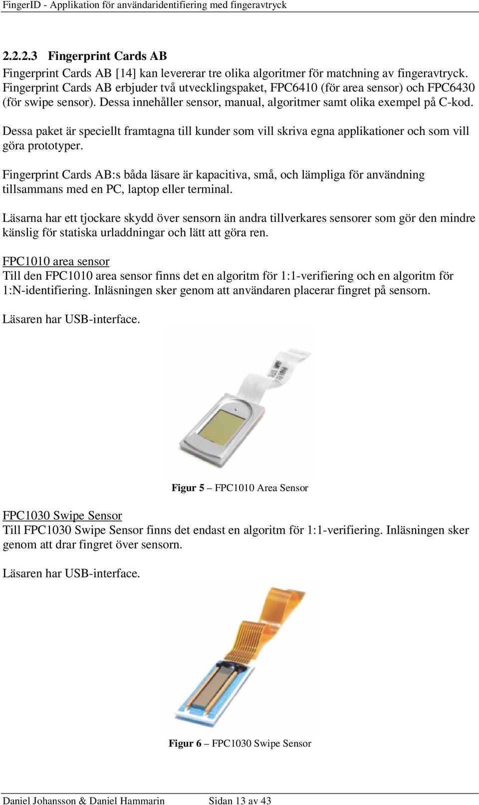 Dessa paket är speciellt framtagna till kunder som vill skriva egna applikationer och som vill göra prototyper.