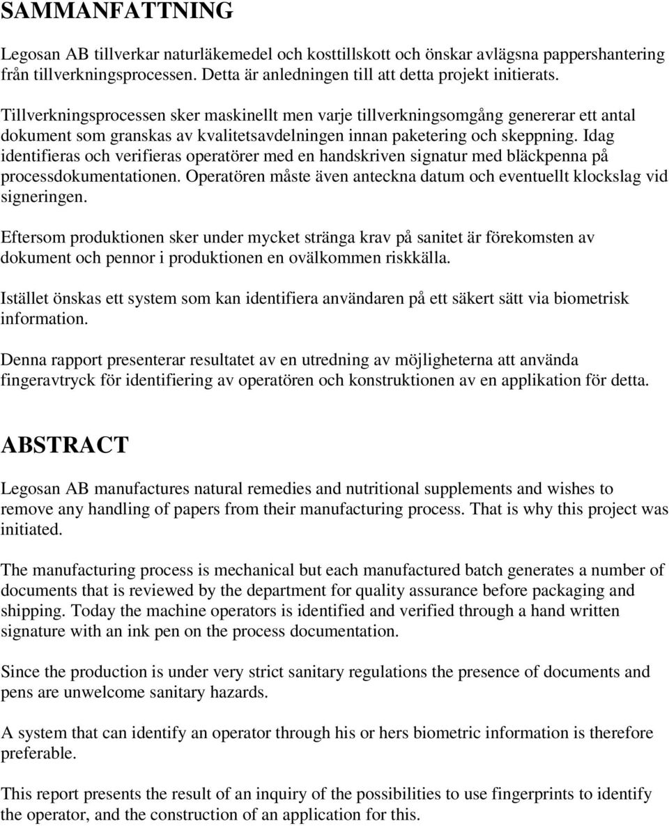 Idag identifieras och verifieras operatörer med en handskriven signatur med bläckpenna på processdokumentationen. Operatören måste även anteckna datum och eventuellt klockslag vid signeringen.