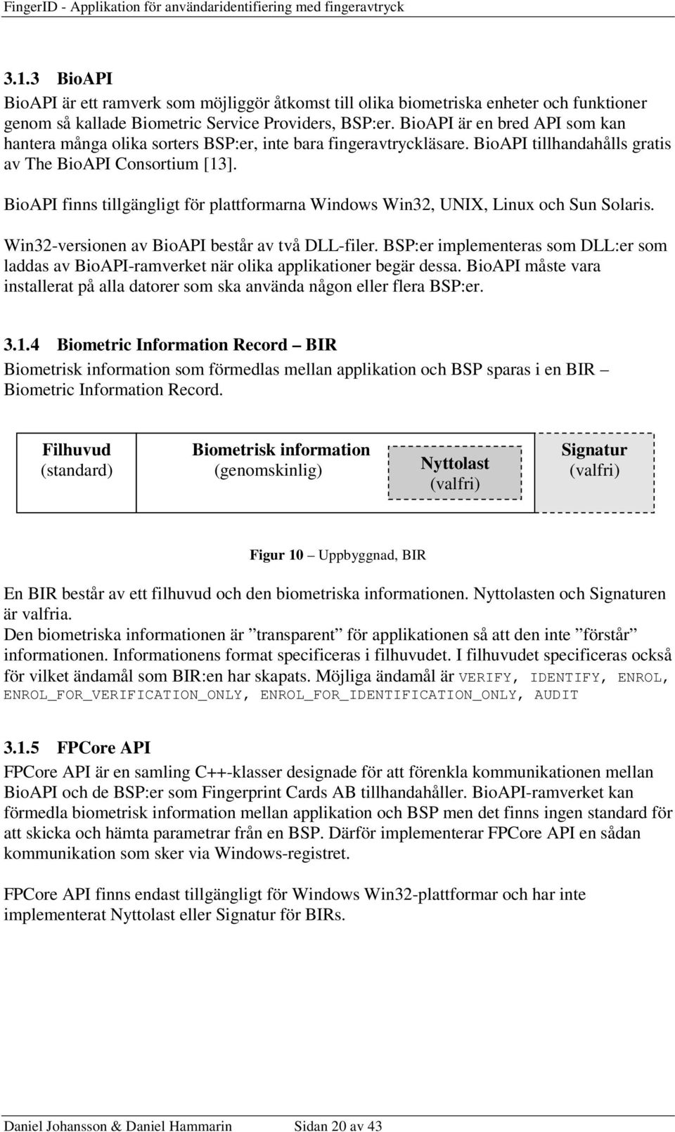 BioAPI finns tillgängligt för plattformarna Windows Win32, UNIX, Linux och Sun Solaris. Win32-versionen av BioAPI består av två DLL-filer.