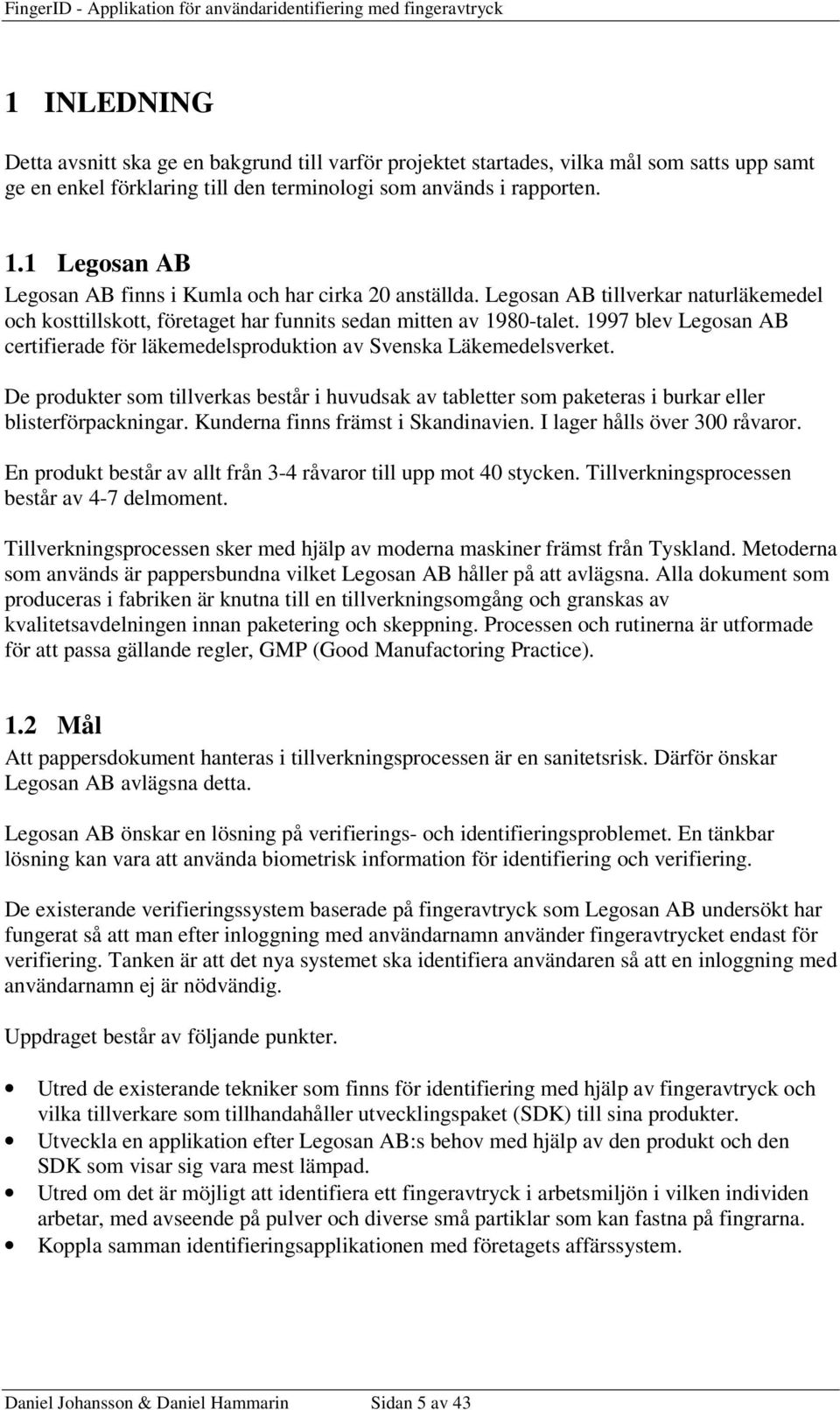 1997 blev Legosan AB certifierade för läkemedelsproduktion av Svenska Läkemedelsverket. De produkter som tillverkas består i huvudsak av tabletter som paketeras i burkar eller blisterförpackningar.