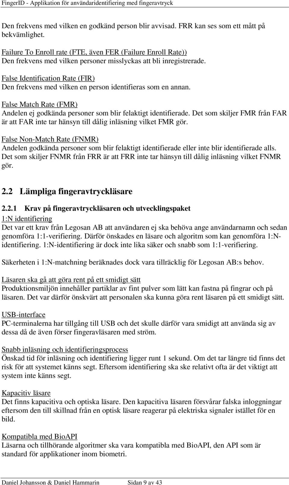 False Identification Rate (FIR) Den frekvens med vilken en person identifieras som en annan. False Match Rate (FMR) Andelen ej godkända personer som blir felaktigt identifierade.