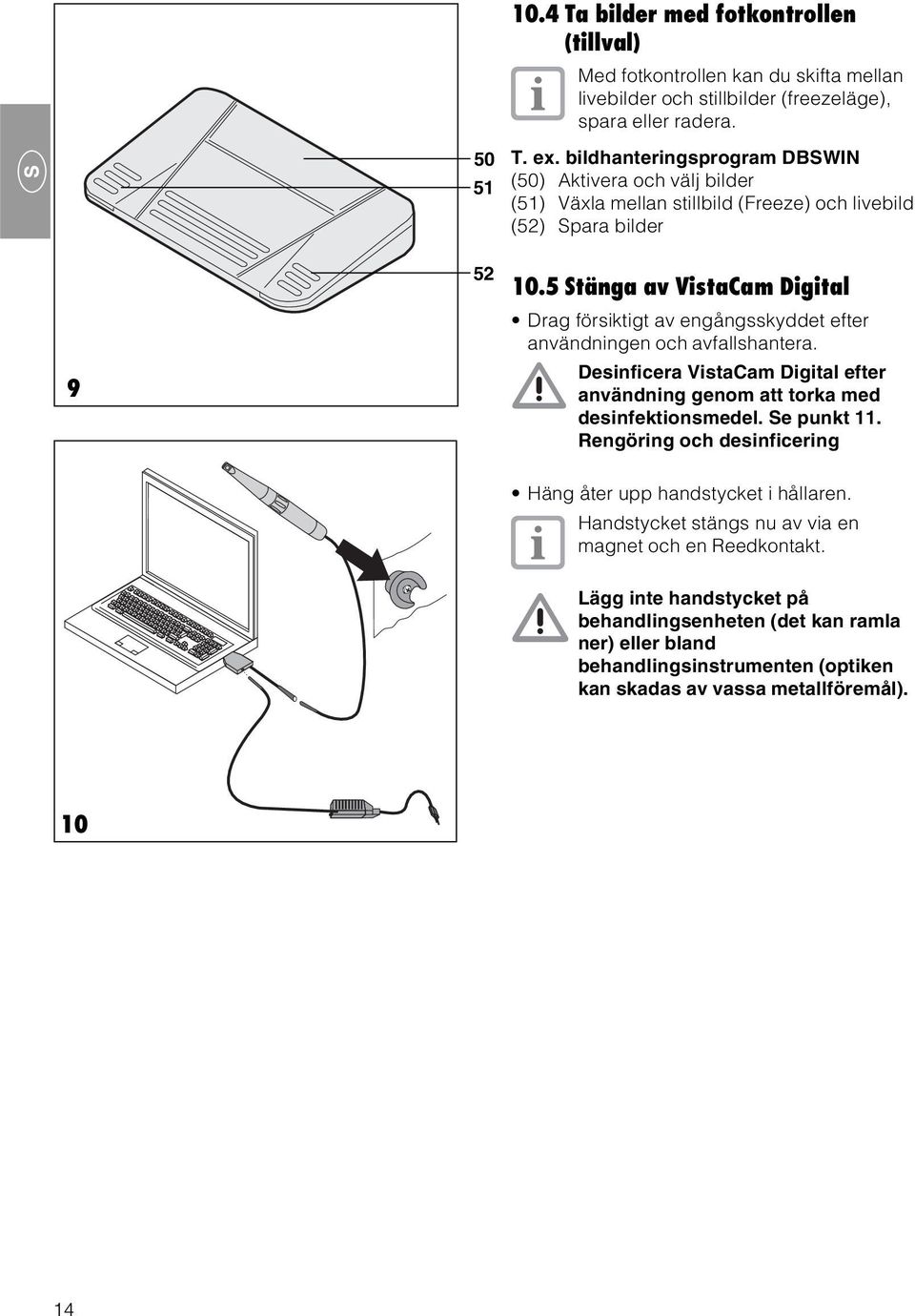 5 Stänga av VistaCam Digital Drag försiktigt av engångsskyddet efter användningen och avfallshantera. Desinficera VistaCam Digital efter användning genom att torka med desinfektionsmedel.