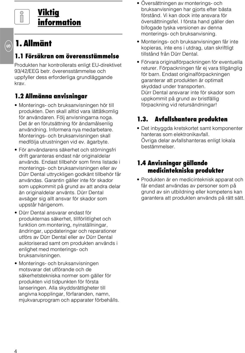 Monterings- och bruksanvisningen skall medfölja utrustningen vid ev. ägarbyte. För användarens säkerhet och störningsfri drift garanteras endast när originaldelar används.