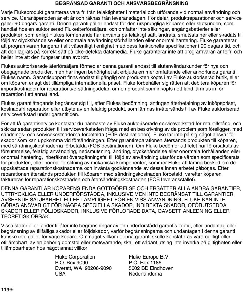 Denna garanti gäller endast för den ursprungliga köparen eller slutkunden, som handlat hos en auktoriserad Flukeåterförsäljare, och omfattar inte säkringar, engångsbatterier eller produkter, som