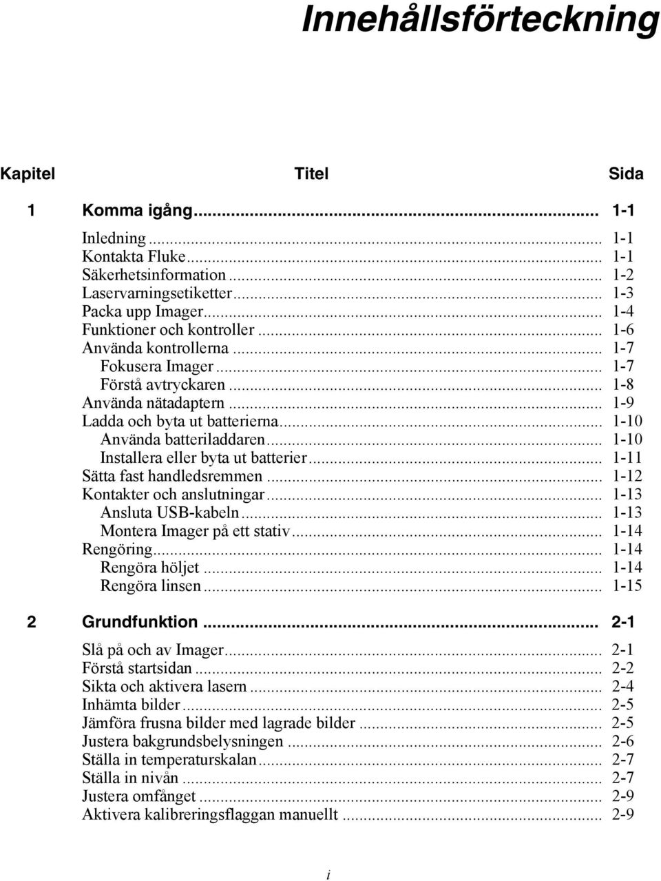 .. 1-10 Använda batteriladdaren... 1-10 Installera eller byta ut batterier... 1-11 Sätta fast handledsremmen... 1-12 Kontakter och anslutningar... 1-13 Ansluta USB-kabeln.