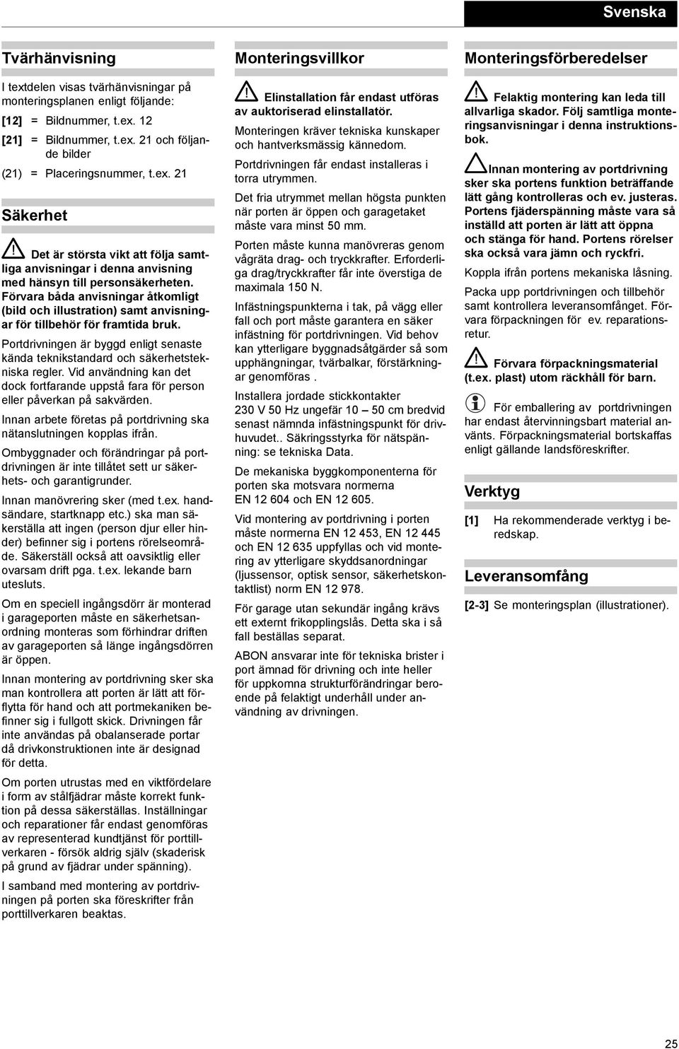 Förvara båda anvisningar åtkomligt (bild och illustration) samt anvisningar för tillbehör för framtida bruk. Portdrivningen är byggd enligt senaste kända teknikstandard och säkerhetstekniska regler.