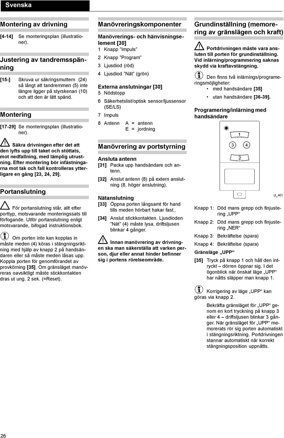 Montering [17-29] Se monteringsplan (illustrationer). Säkra drivningen efter det att den lyfts upp till taket och stöttats, mot nedfallning, med lämplig utrustning.