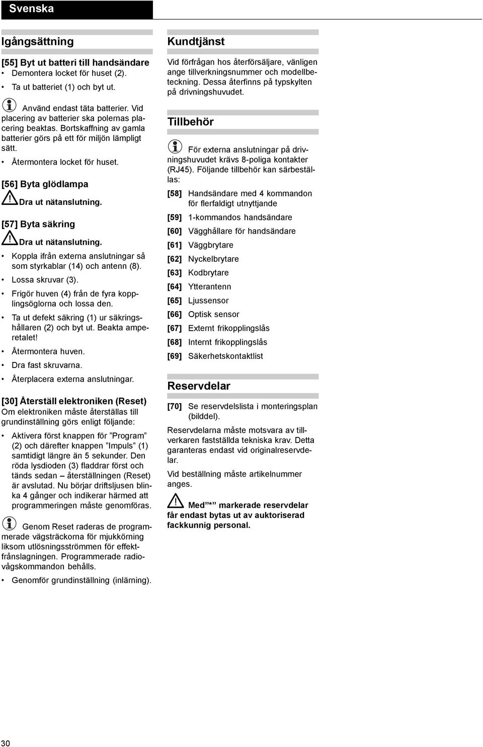 [56] Byta glödlampa Dra ut nätanslutning. [57] Byta säkring Dra ut nätanslutning. Koppla ifrån externa anslutningar så som styrkablar (14) och antenn (8). Lossa skruvar (3).