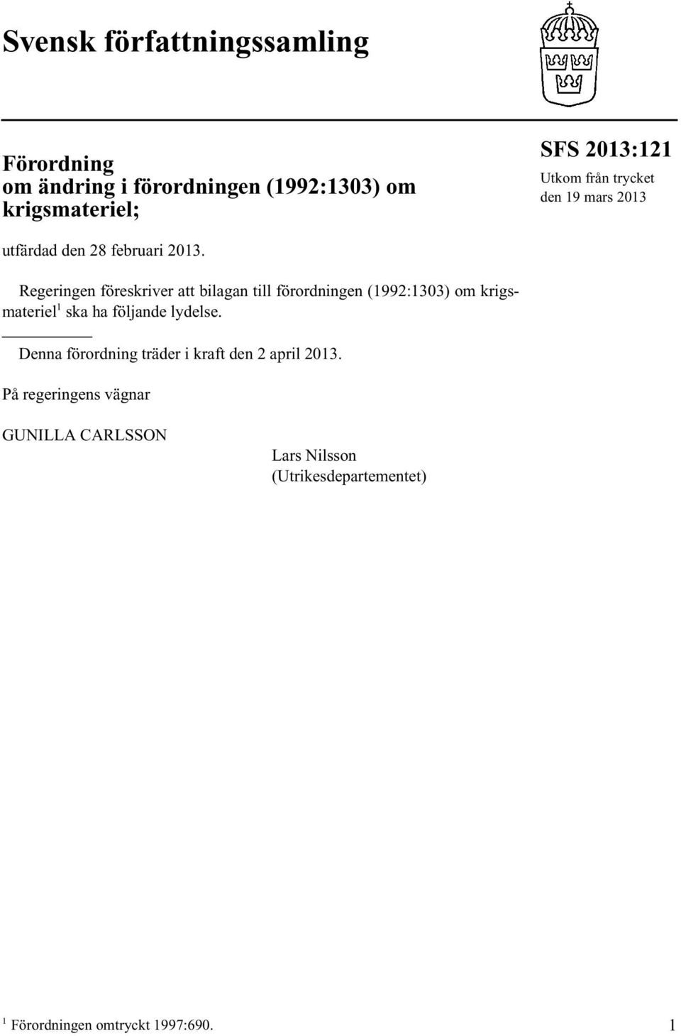 Regeringen föreskriver att bilagan till förordningen (1992:1303) om krigsmateriel 1 ska ha följande lydelse.