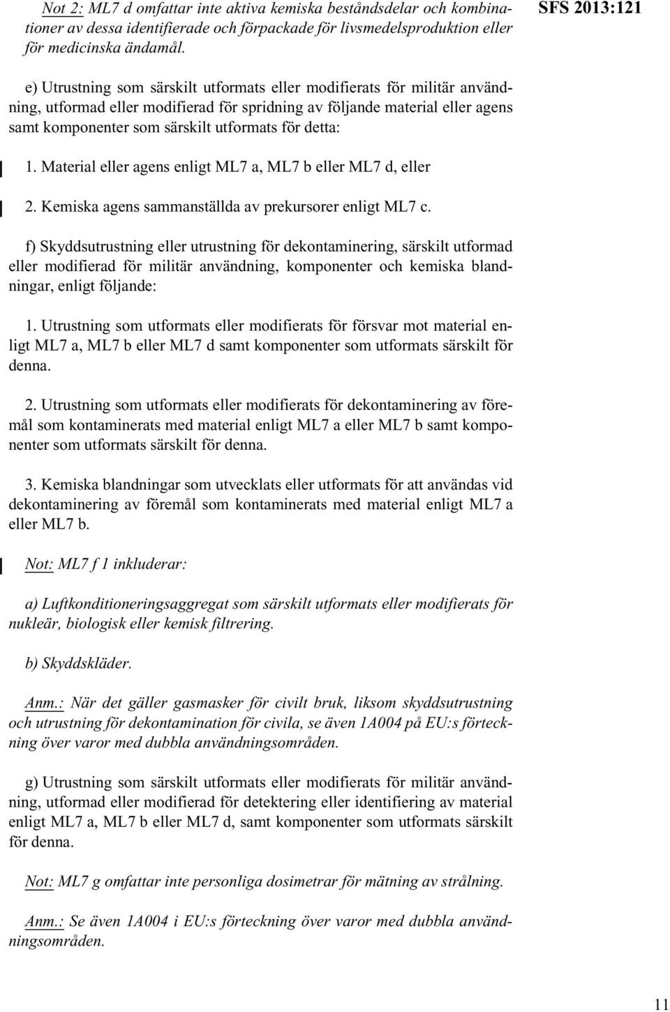 utformats för detta: 1. Material eller agens enligt ML7 a, ML7 b eller ML7 d, eller 2. Kemiska agens sammanställda av prekursorer enligt ML7 c.