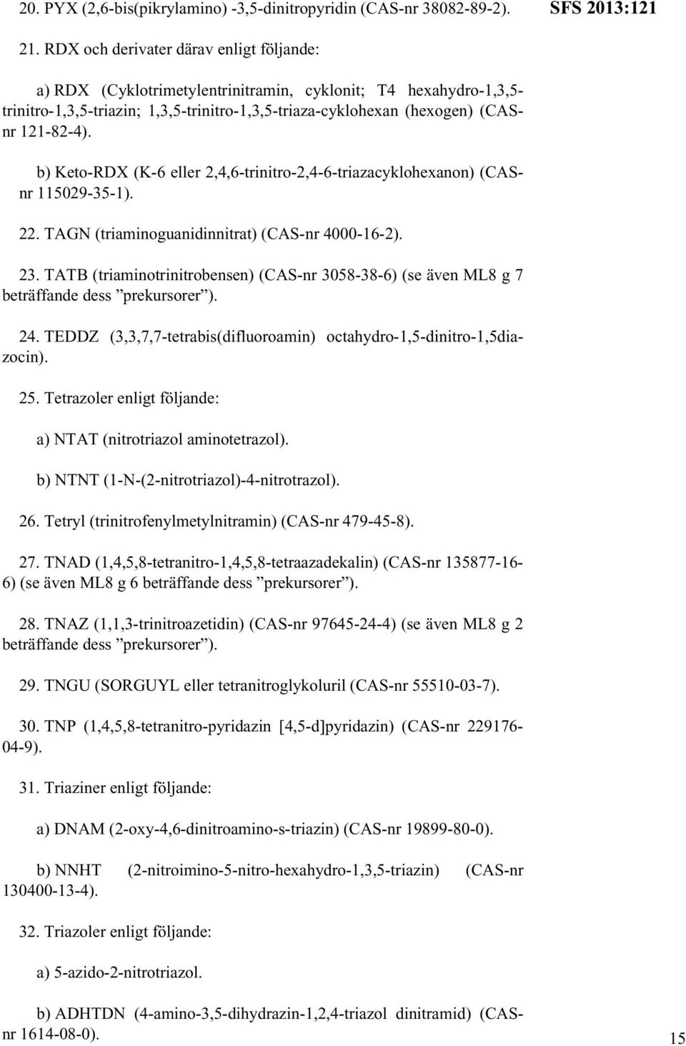 b) Keto-RDX (K-6 eller 2,4,6-trinitro-2,4-6-triazacyklohexanon) (CASnr 115029-35-1). 22. TAGN (triaminoguanidinnitrat) (CAS-nr 4000-16-2). 23.