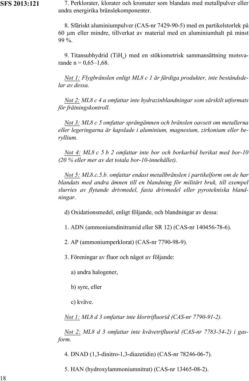 %. 9. Titansubhydrid (TiH n ) med en stökiometrisk sammansättning motsvarande n = 0,65 1,68. Not 1: Flygbränslen enligt ML8 c 1 är färdiga produkter, inte beståndsdelar av dessa.