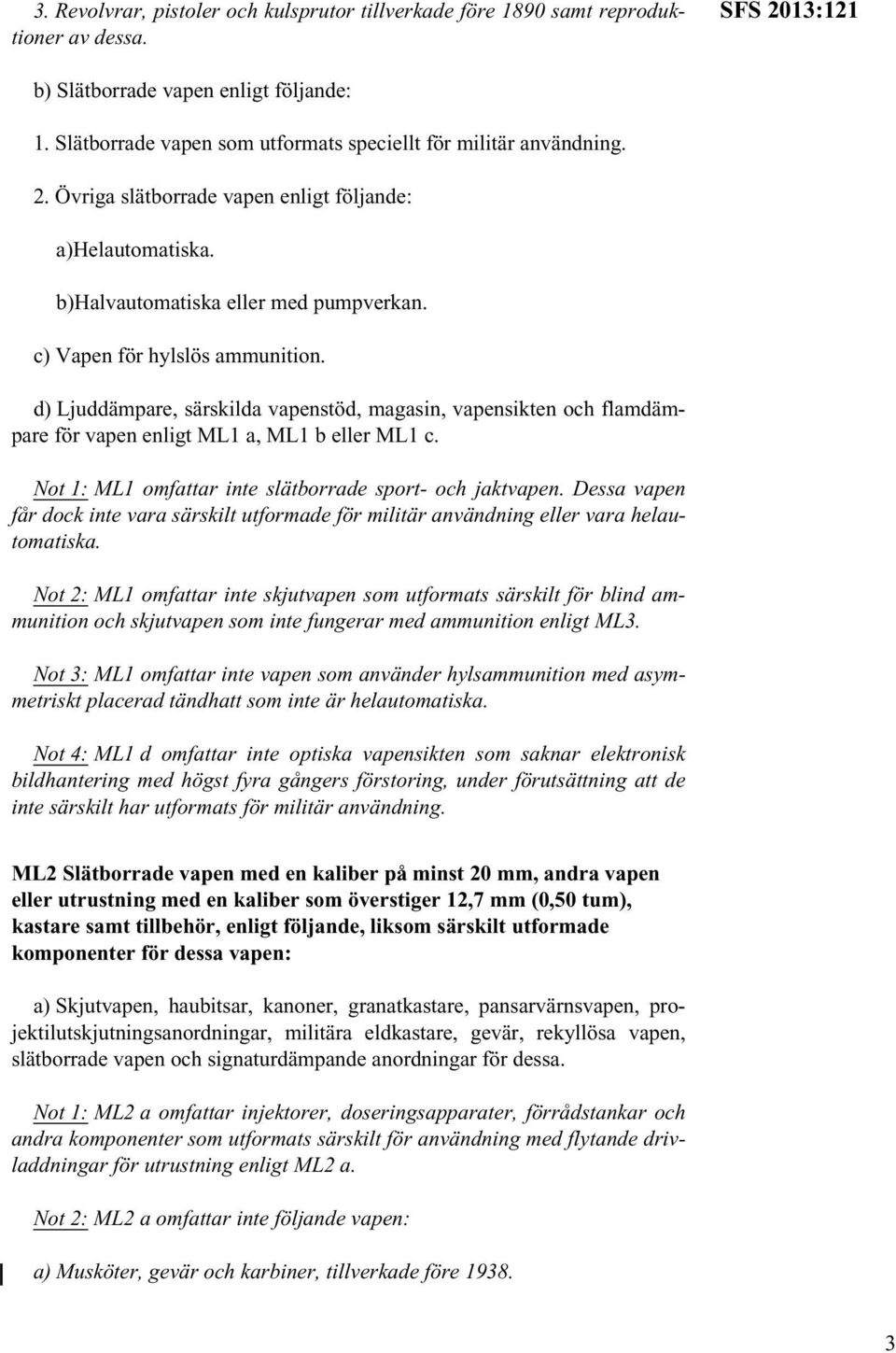 c) Vapen för hylslös ammunition. d) Ljuddämpare, särskilda vapenstöd, magasin, vapensikten och flamdämpare för vapen enligt ML1 a, ML1 b eller ML1 c.