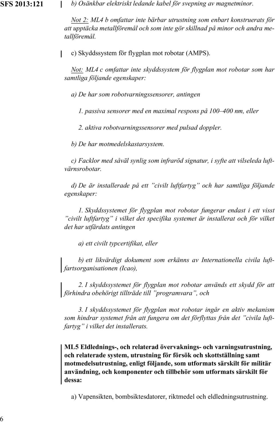 c) Skyddssystem för flygplan mot robotar (AMPS). Not: ML4 c omfattar inte skyddssystem för flygplan mot robotar som har samtliga följande egenskaper: a) De har som robotvarningssensorer, antingen 1.