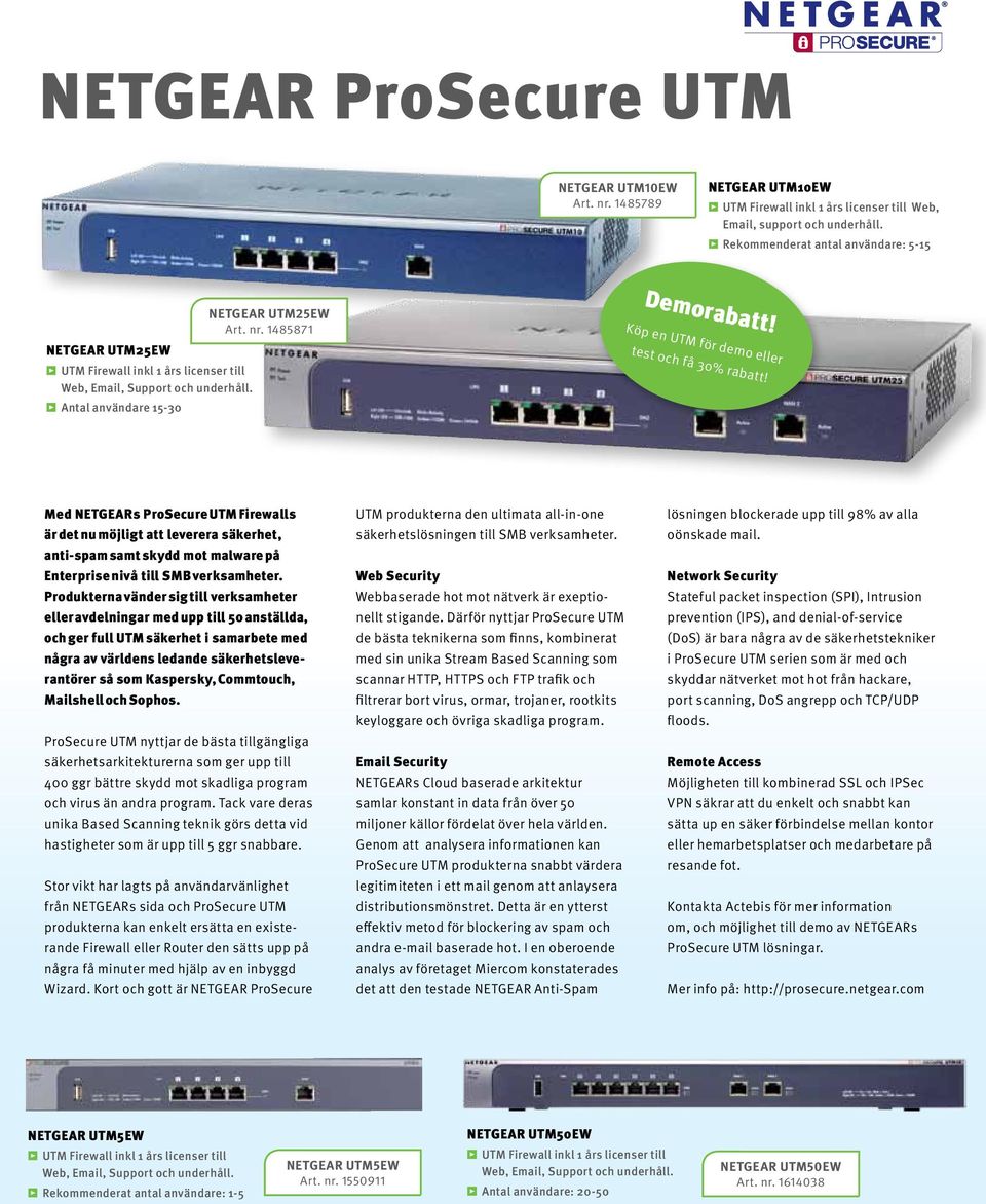 Med NETGEARs ProSecure UTM Firewalls är det nu möjligt att leverera säkerhet, anti-spam samt skydd mot malware på Enterprise nivå till SMB verksamheter.