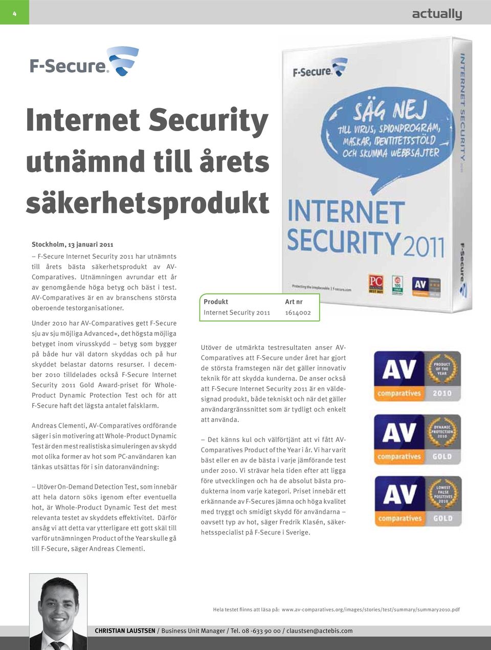 Under 2010 har AV-Comparatives gett F-Secure sju av sju möjliga Advanced+, det högsta möjliga betyget inom virusskydd betyg som bygger på både hur väl datorn skyddas och på hur skyddet belastar