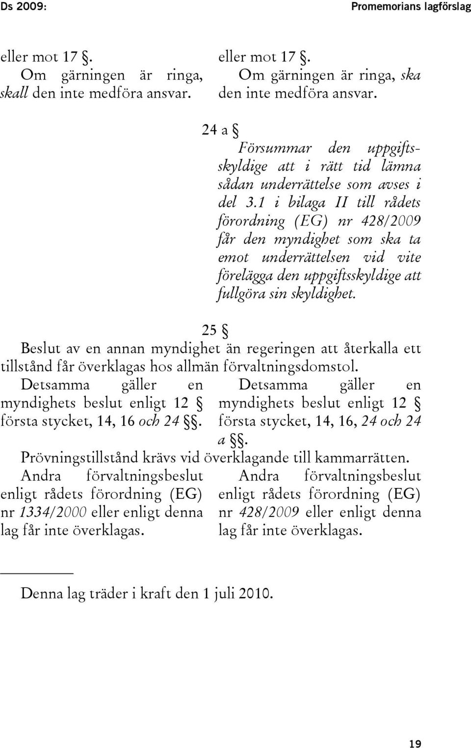 1 i bilaga II till rådets förordning (EG) nr 428/2009 får den myndighet som ska ta emot underrättelsen vid vite förelägga den uppgiftsskyldige att fullgöra sin skyldighet.