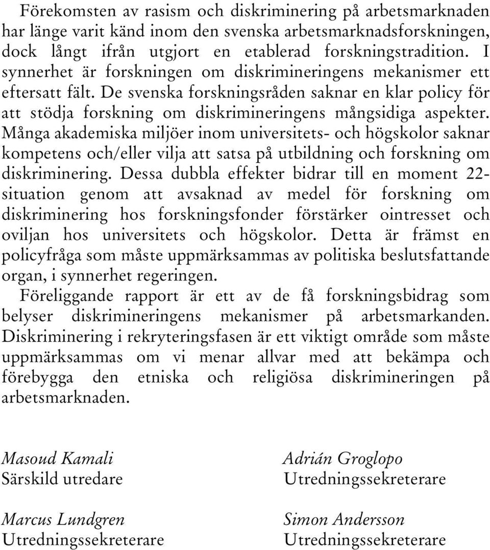 Många akademiska miljöer inom universitets- och högskolor saknar kompetens och/eller vilja att satsa på utbildning och forskning om diskriminering.