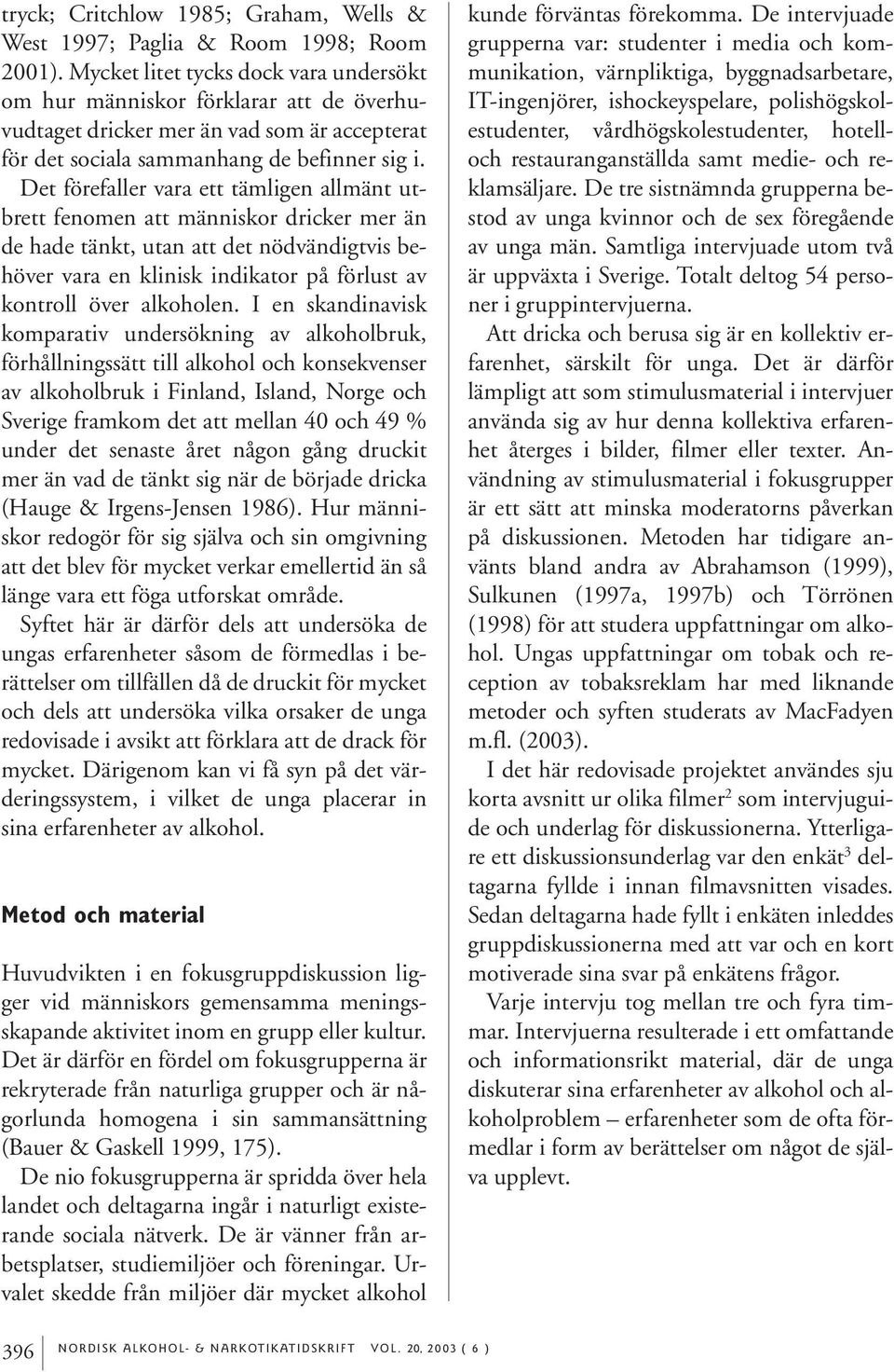 Det förefaller vara ett tämligen allmänt utbrett fenomen att människor dricker mer än de hade tänkt, utan att det nödvändigtvis behöver vara en klinisk indikator på förlust av kontroll över alkoholen.