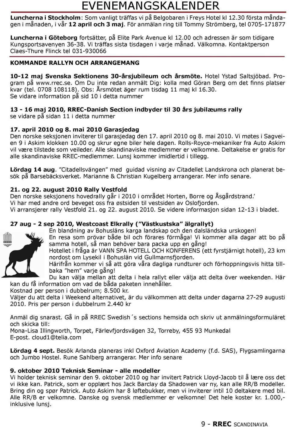 Vi träffas sista tisdagen i varje månad. Välkomna. Kontaktperson Claes-Thure Flinck tel 031-930066 KOMMANDE RALLYN OCH ARRANGEMANG 10-12 maj Svenska Sektionens 30-årsjubileum och årsmöte.