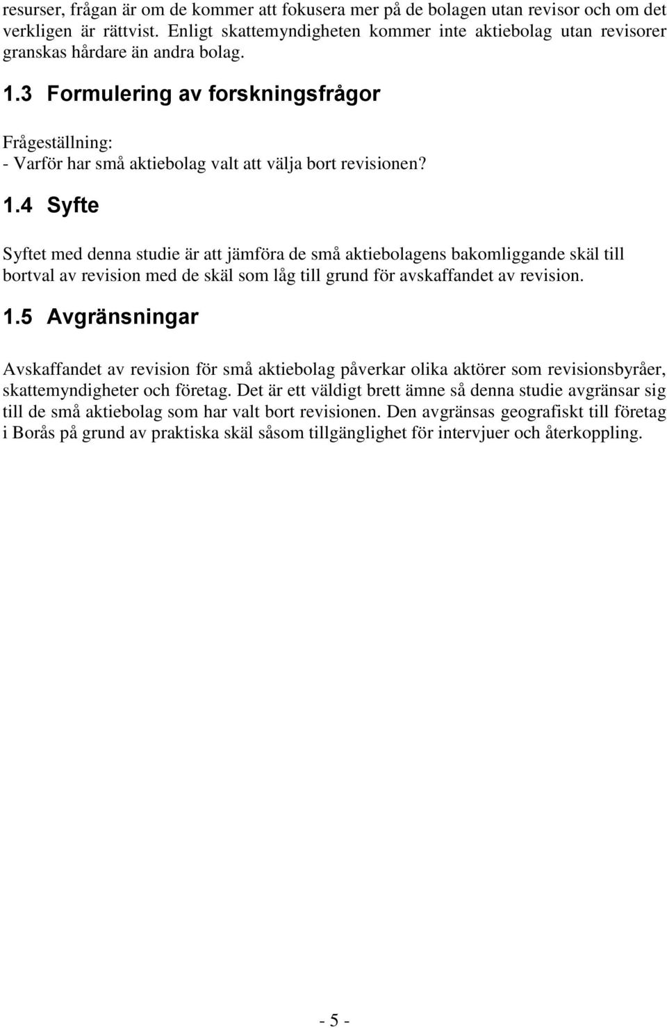 3 Formulering av forskningsfrågor Frågeställning: - Varför har små aktiebolag valt att välja bort revisionen? 1.