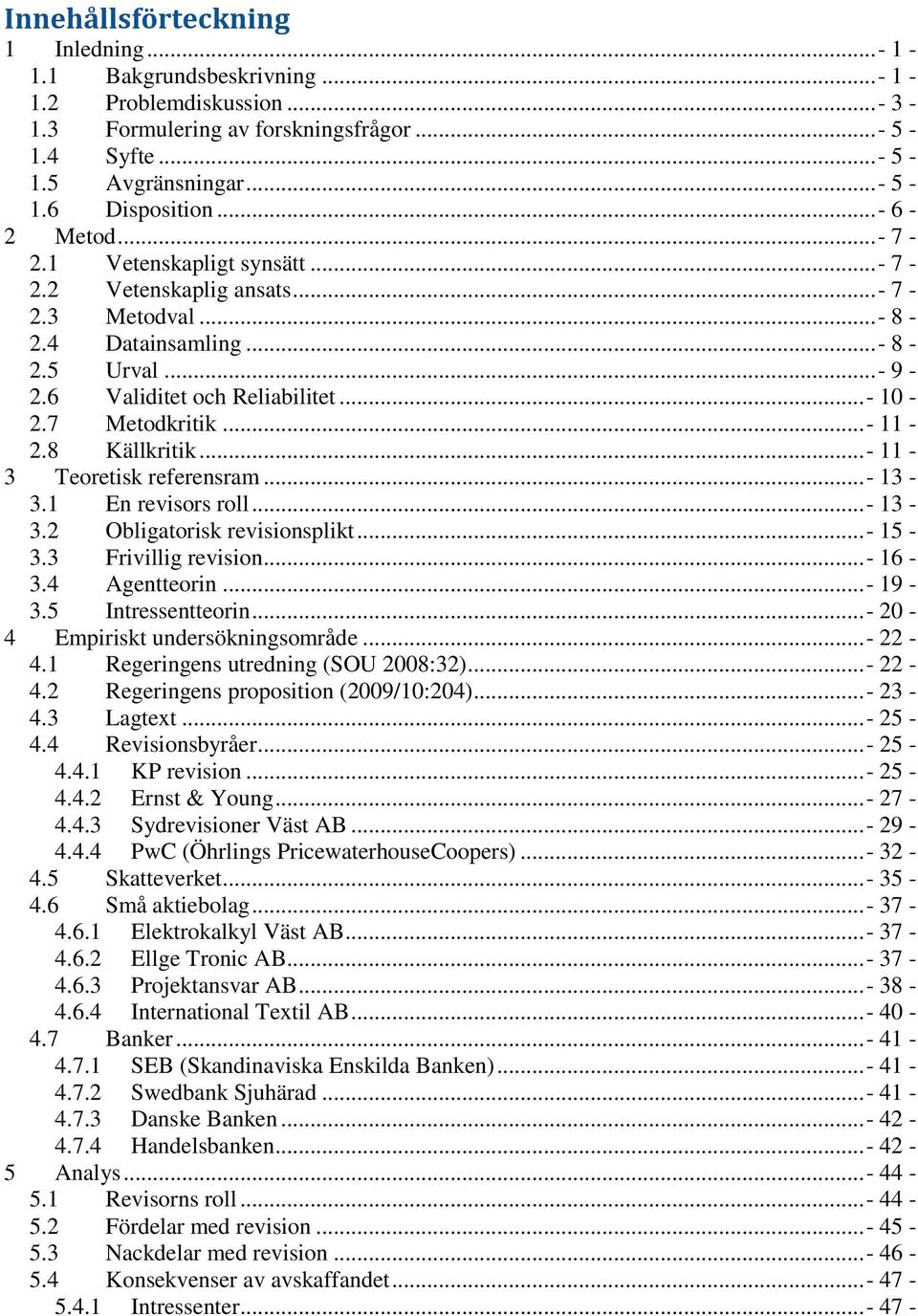 ..- 11-2.8 Källkritik...- 11-3 Teoretisk referensram...- 13-3.1 En revisors roll...- 13-3.2 Obligatorisk revisionsplikt...- 15-3.3 Frivillig revision...- 16-3.4 Agentteorin...- 19-3.