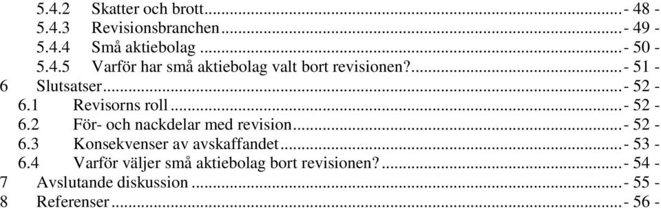 ..- 53-6.4 Varför väljer små aktiebolag bort revisionen?...- 54-7 Avslutande diskussion.