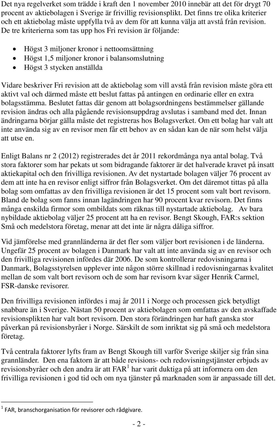 De tre kriterierna som tas upp hos Fri revision är följande: Högst 3 miljoner kronor i nettoomsättning Högst 1,5 miljoner kronor i balansomslutning Högst 3 stycken anställda Vidare beskriver Fri