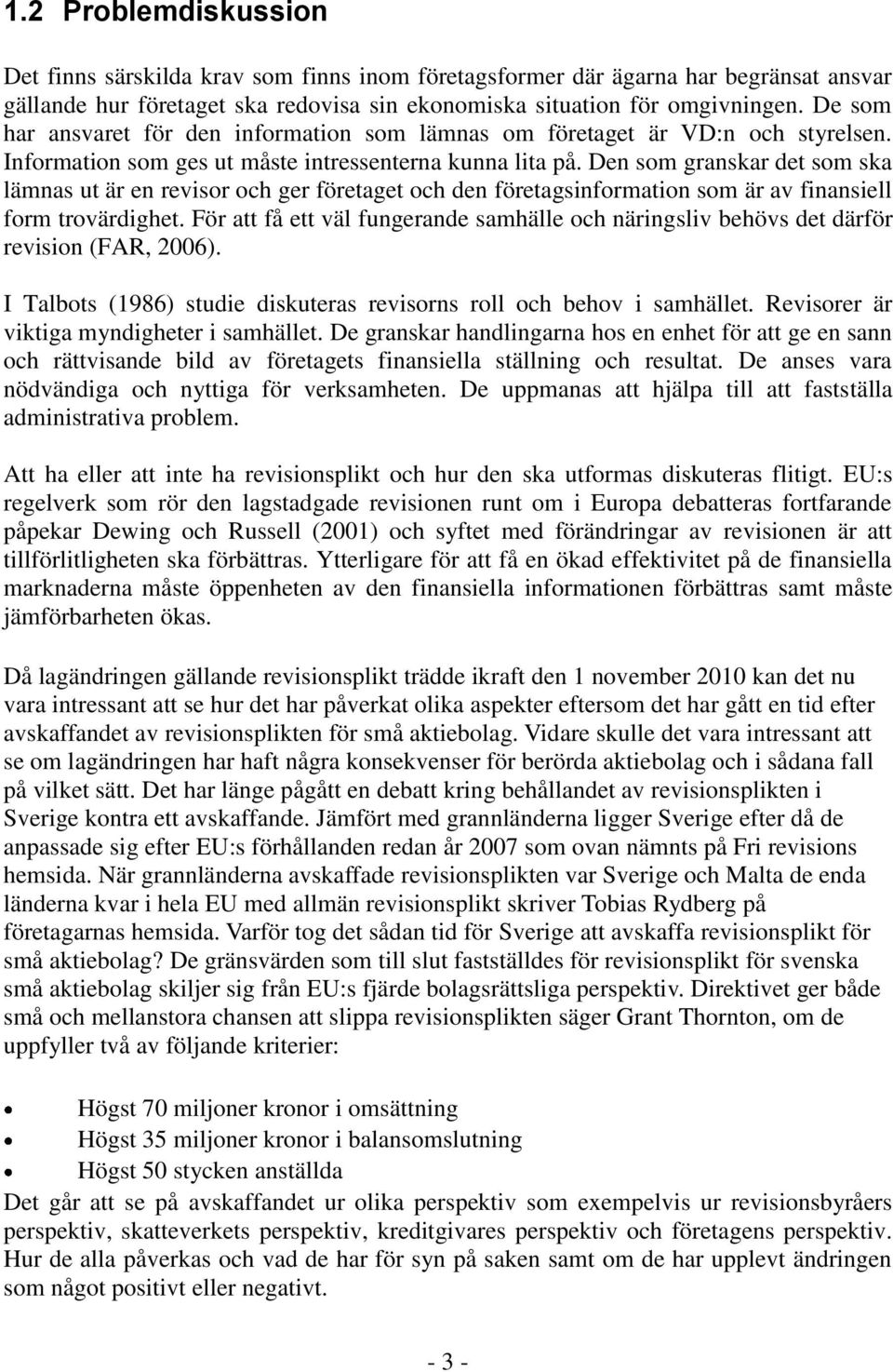 Den som granskar det som ska lämnas ut är en revisor och ger företaget och den företagsinformation som är av finansiell form trovärdighet.