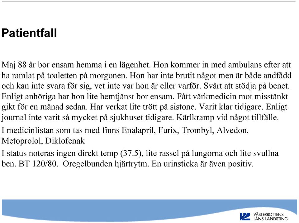 Fått värkmedicin mot misstänkt gikt för en månad sedan. Har verkat lite trött på sistone. Varit klar tidigare. Enligt journal inte varit så mycket på sjukhuset tidigare.