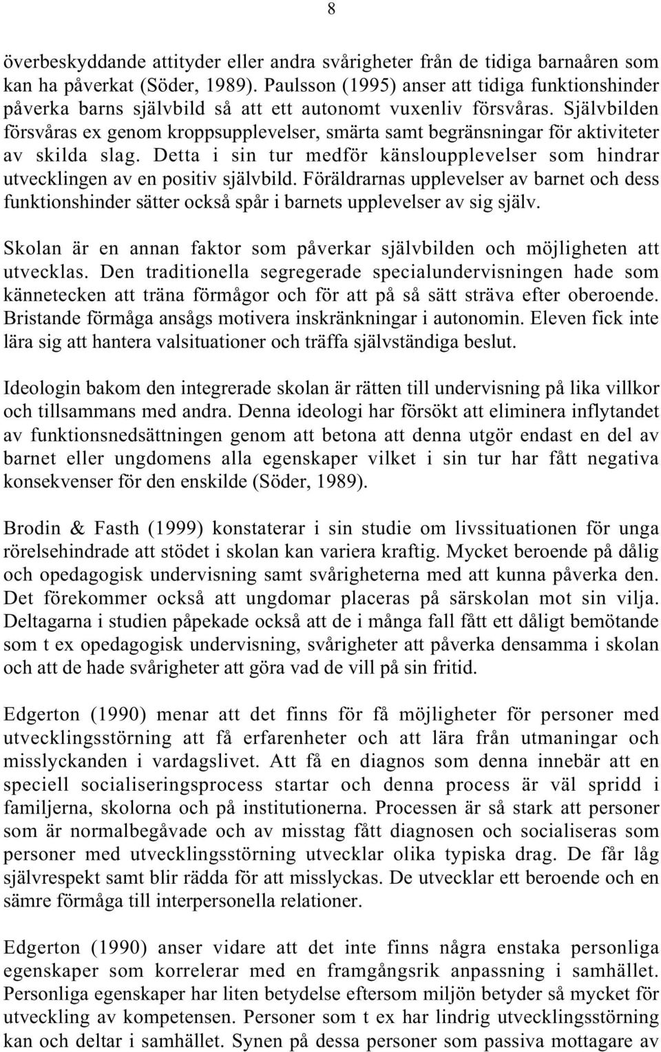 Självbilden försvåras ex genom kroppsupplevelser, smärta samt begränsningar för aktiviteter av skilda slag. Detta i sin tur medför känsloupplevelser som hindrar utvecklingen av en positiv självbild.