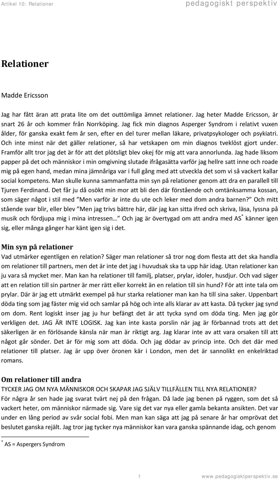 Och inte minst när det gäller relationer, så har vetskapen om min diagnos tveklöst gjort under. Framför allt tror jag det är för att det plötsligt blev okej för mig att vara annorlunda.