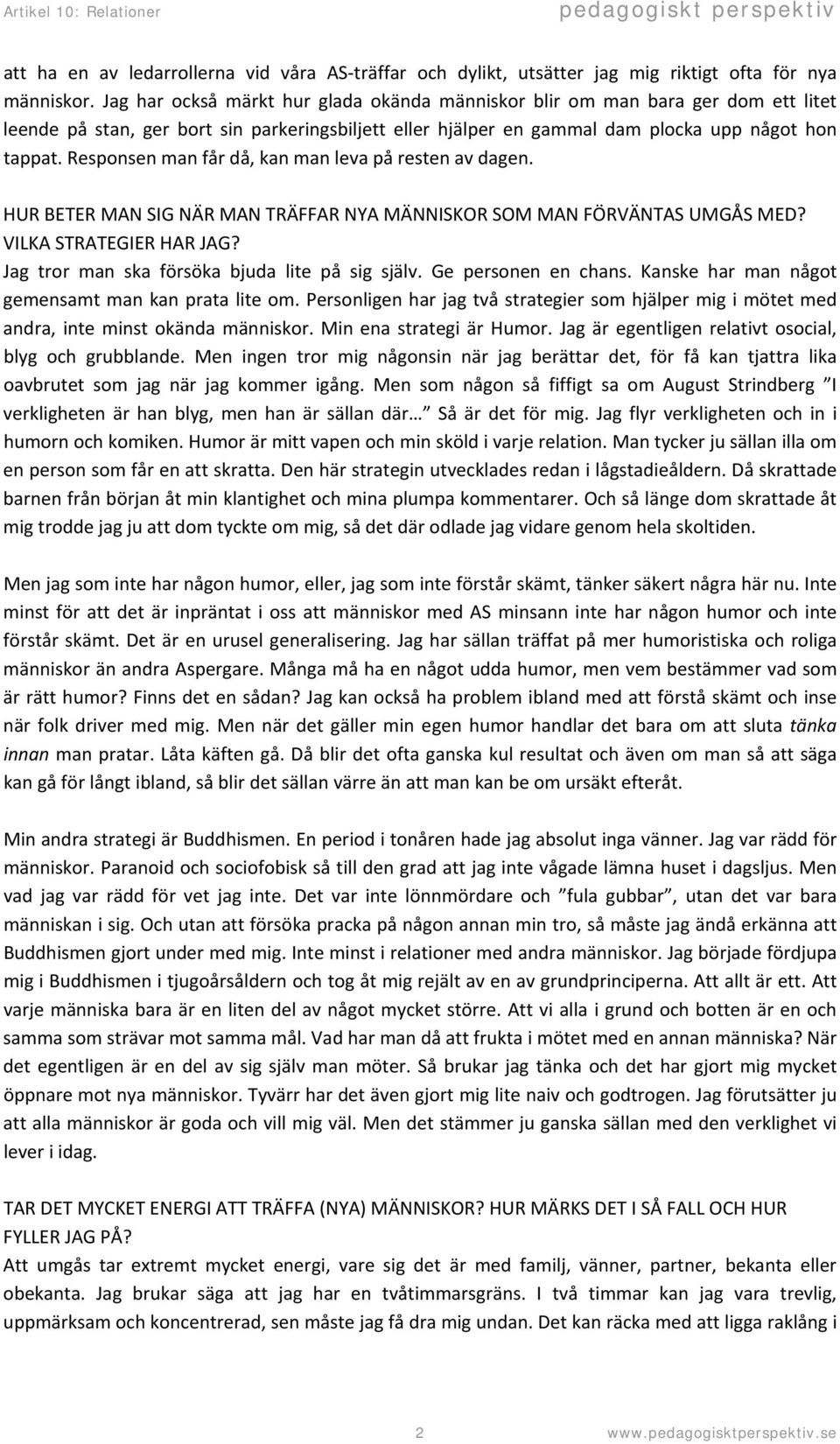 Responsen man får då, kan man leva på resten av dagen. HUR BETER MAN SIG NÄR MAN TRÄFFAR NYA MÄNNISKOR SOM MAN FÖRVÄNTAS UMGÅS MED? VILKA STRATEGIER HAR JAG?