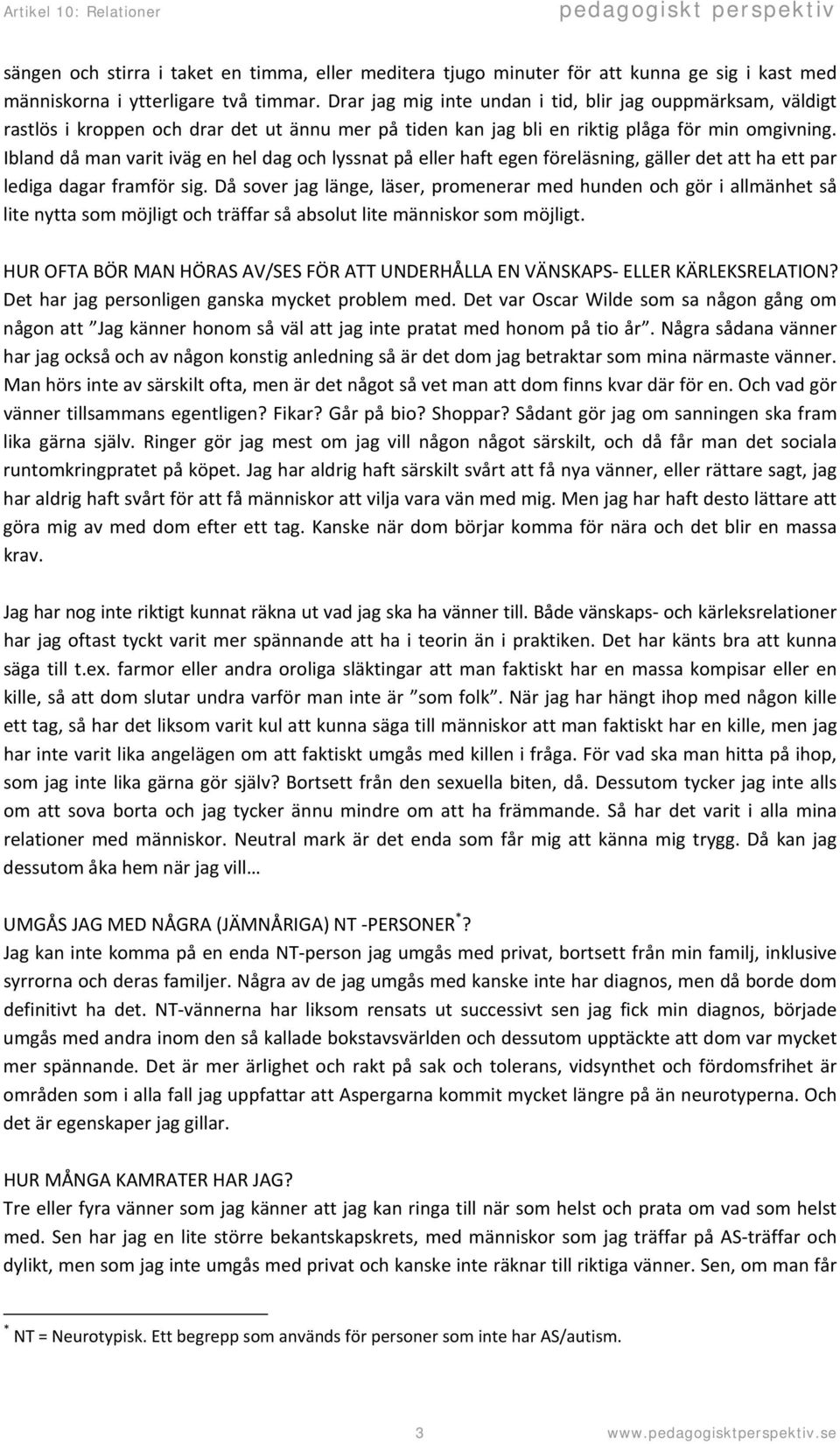 Ibland då man varit iväg en hel dag och lyssnat på eller haft egen föreläsning, gäller det att ha ett par lediga dagar framför sig.