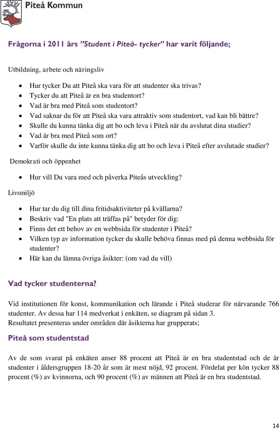 Skulle du kunna tänka dig att bo och leva i Piteå när du avslutat dina studier? Vad är bra med Piteå som ort? Varför skulle du inte kunna tänka dig att bo och leva i Piteå efter avslutade studier?