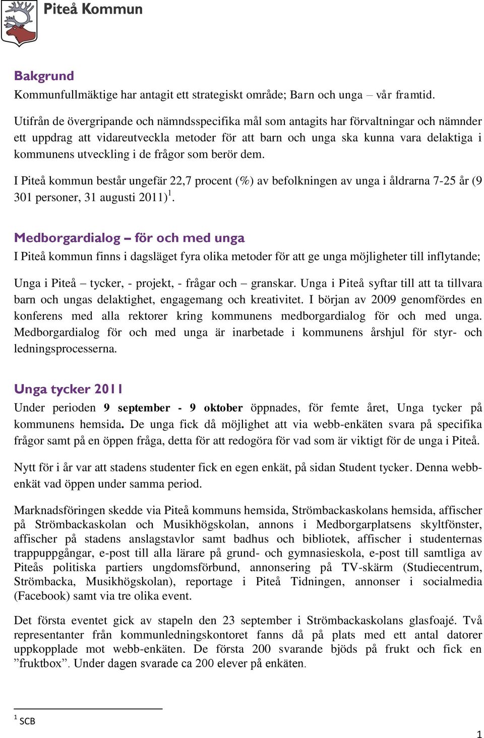 i de frågor som berör dem. I Piteå kommun består ungefär 22,7 procent (%) av befolkningen av unga i åldrarna 7-25 år (9 301 personer, 31 augusti 2011) 1.