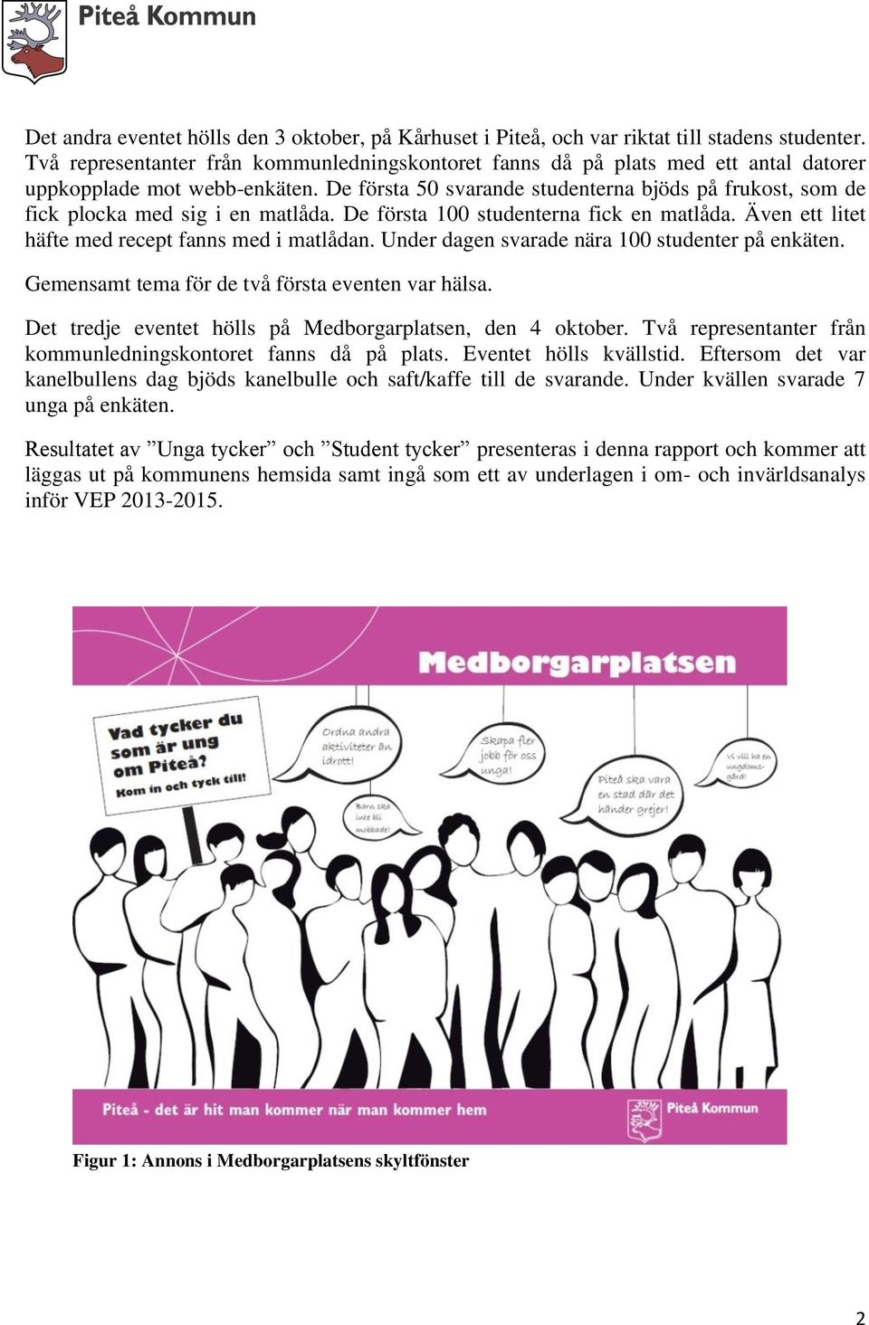 De första 50 svarande studenterna bjöds på frukost, som de fick plocka med sig i en matlåda. De första 100 studenterna fick en matlåda. Även ett litet häfte med recept fanns med i matlådan.