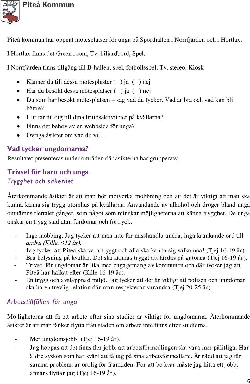 mötesplatsen säg vad du tycker. Vad är bra och vad kan bli bättre? Hur tar du dig till dina fritidsaktiviteter på kvällarna? Finns det behov av en webbsida för unga?