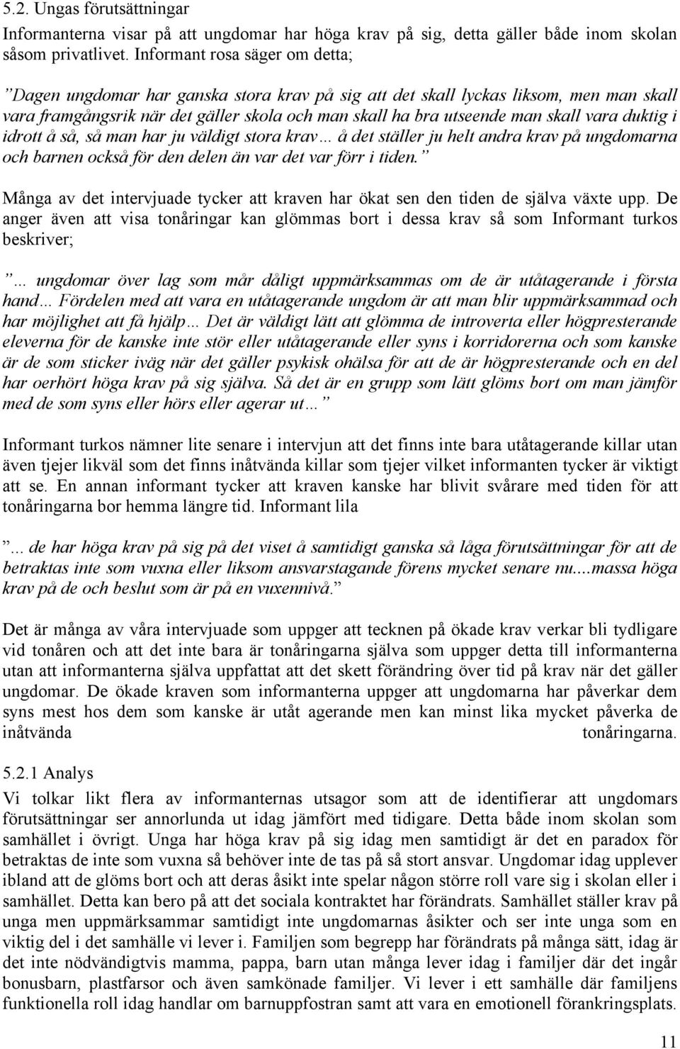 vara duktig i idrott å så, så man har ju väldigt stora krav å det ställer ju helt andra krav på ungdomarna och barnen också för den delen än var det var förr i tiden.