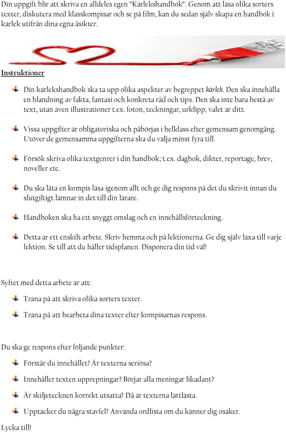 Instruktioner Din kärlekshandbok ska ta upp olika aspekter av begreppet kärlek. Den ska innehålla en blandning av fakta, fantasi och konkreta råd och tips.