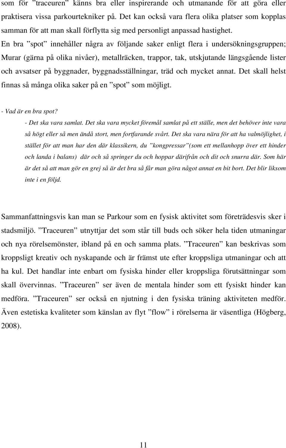 En bra spot innehåller några av följande saker enligt flera i undersökningsgruppen; Murar (gärna på olika nivåer), metallräcken, trappor, tak, utskjutande längsgående lister och avsatser på