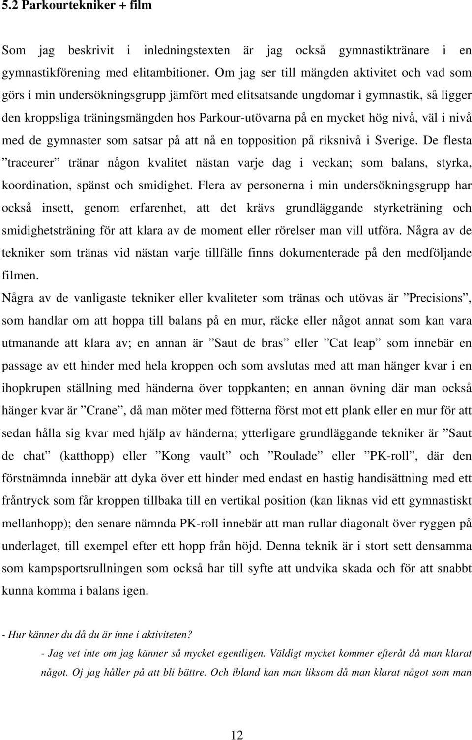 hög nivå, väl i nivå med de gymnaster som satsar på att nå en topposition på riksnivå i Sverige.